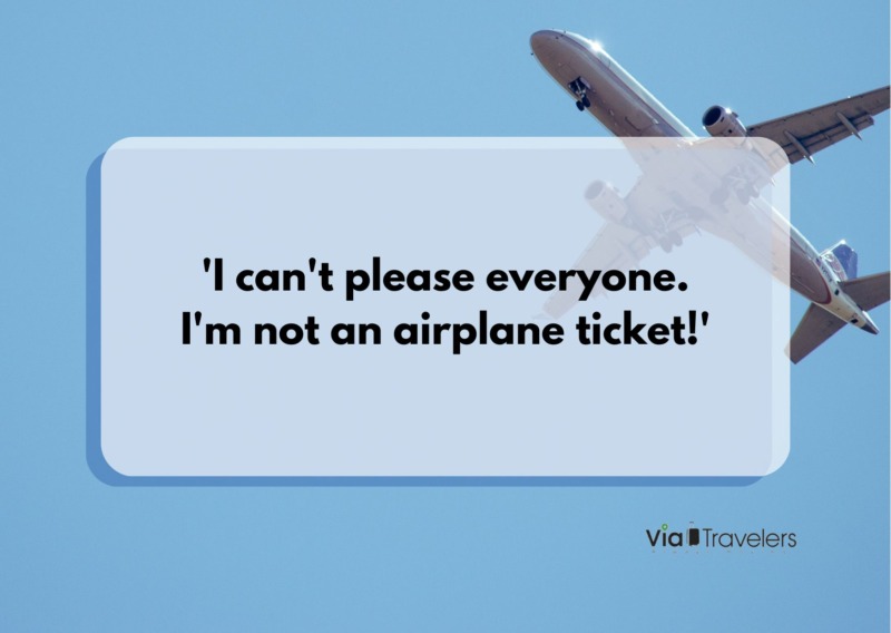 'I can't please everyone. I'm not an airplane ticket!' Travel joke